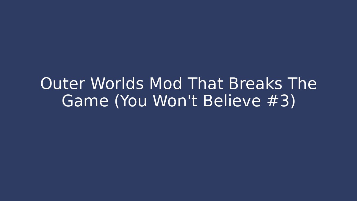 Outer Worlds Mod That Breaks The Game (You Won't Believe #3)
