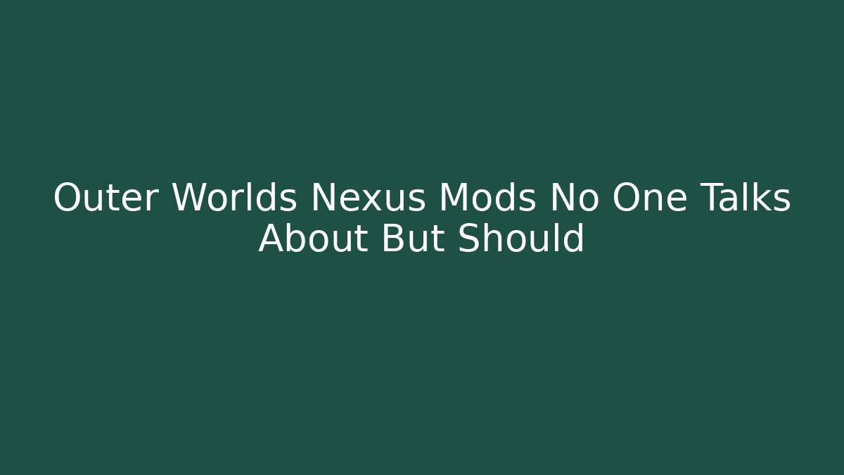 Outer Worlds Nexus Mods No One Talks About But Should