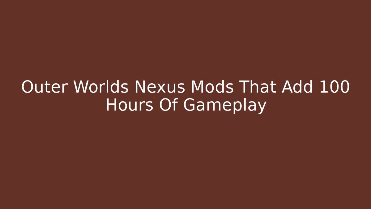 Outer Worlds Nexus Mods That Add 100 Hours Of Gameplay