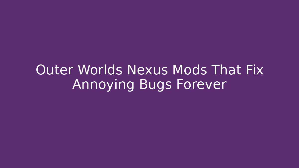 Outer Worlds Nexus Mods That Fix Annoying Bugs Forever