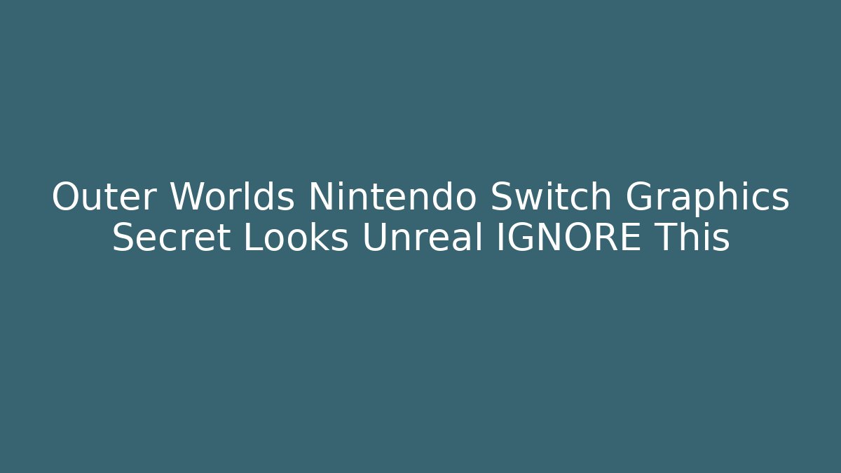 Outer Worlds Nintendo Switch Graphics Secret Looks Unreal IGNORE This