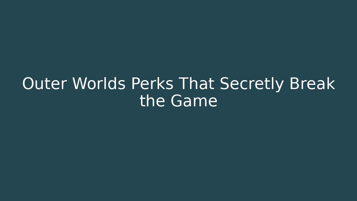 Outer Worlds Perks That Secretly Break the Game