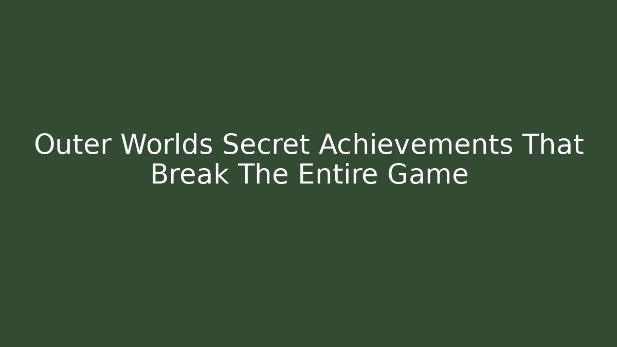 Outer Worlds Secret Achievements That Break The Entire Game
