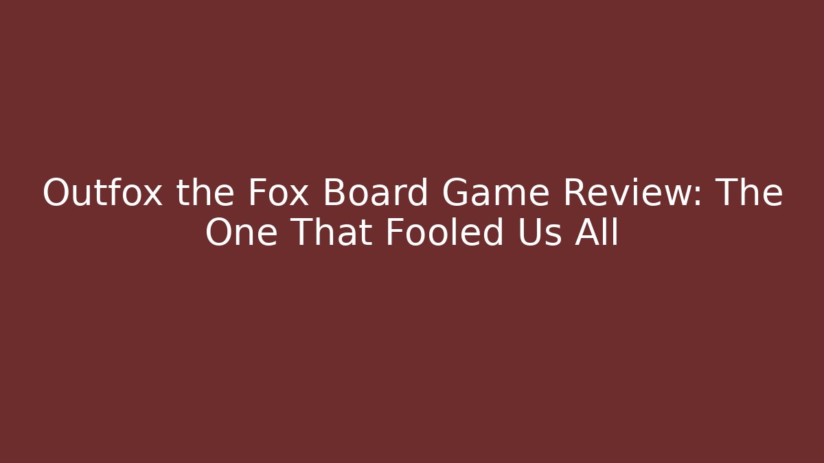 Outfox the Fox Board Game Review: The One That Fooled Us All