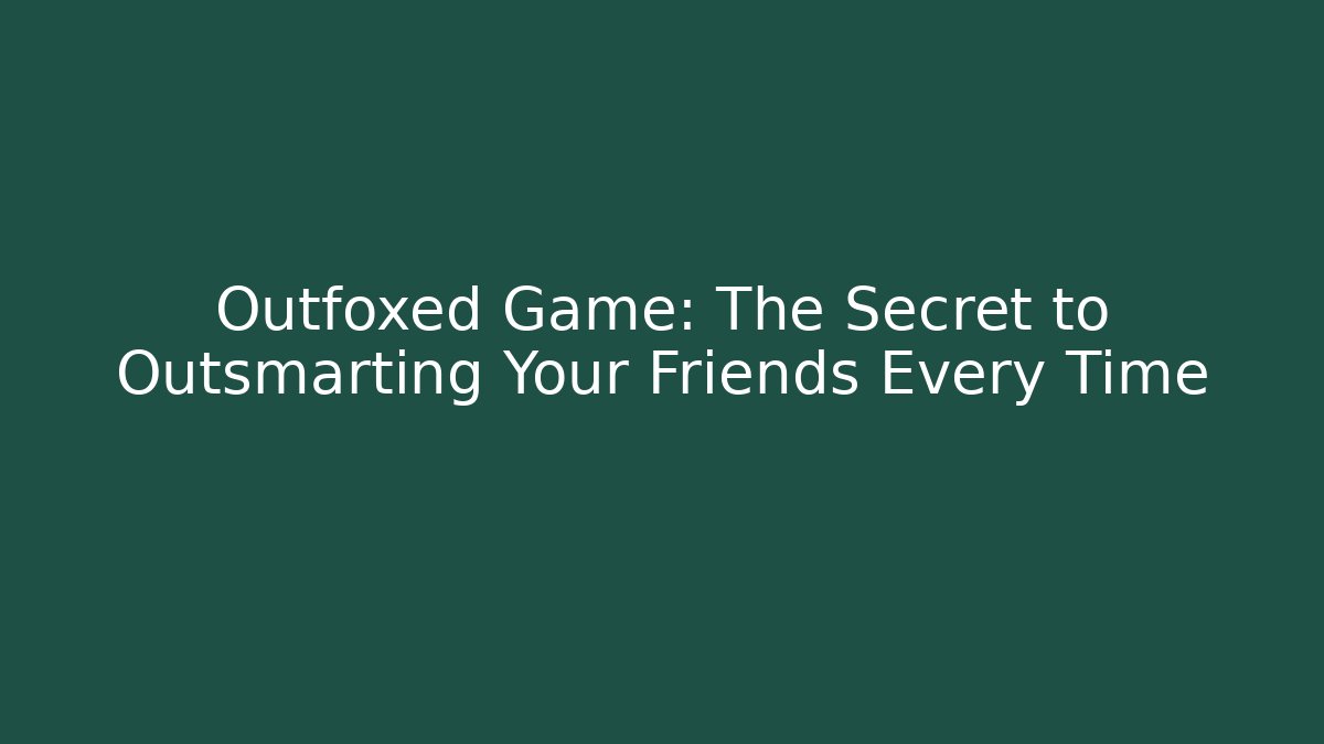 Outfoxed Game: The Secret to Outsmarting Your Friends Every Time