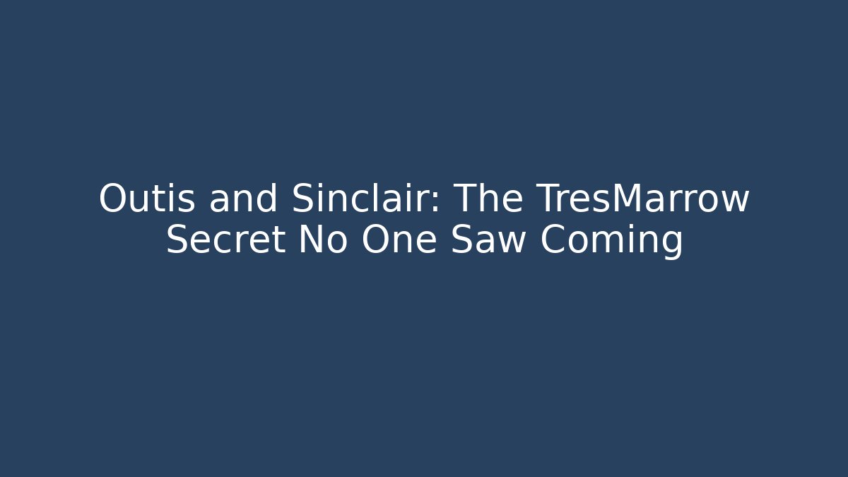 Outis and Sinclair: The TresMarrow Secret No One Saw Coming