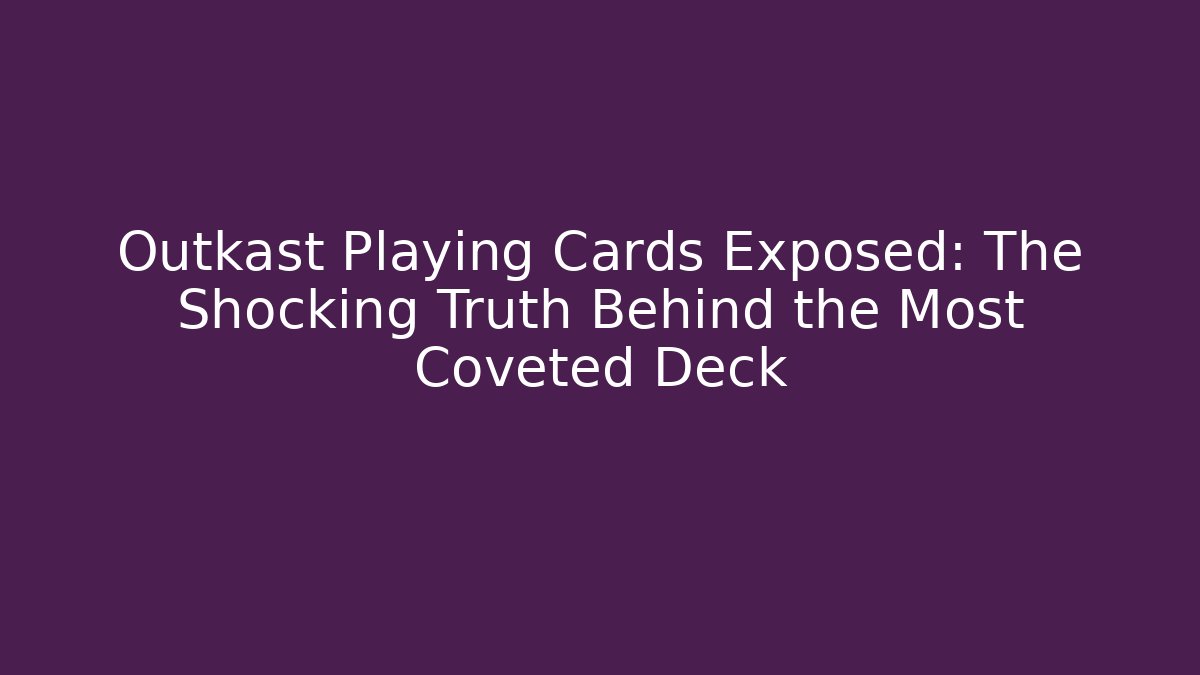 Outkast Playing Cards Exposed: The Shocking Truth Behind the Most Coveted Deck