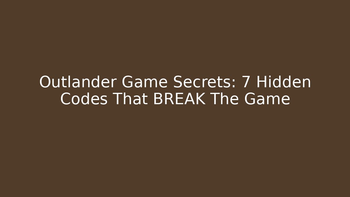 Outlander Game Secrets: 7 Hidden Codes That BREAK The Game