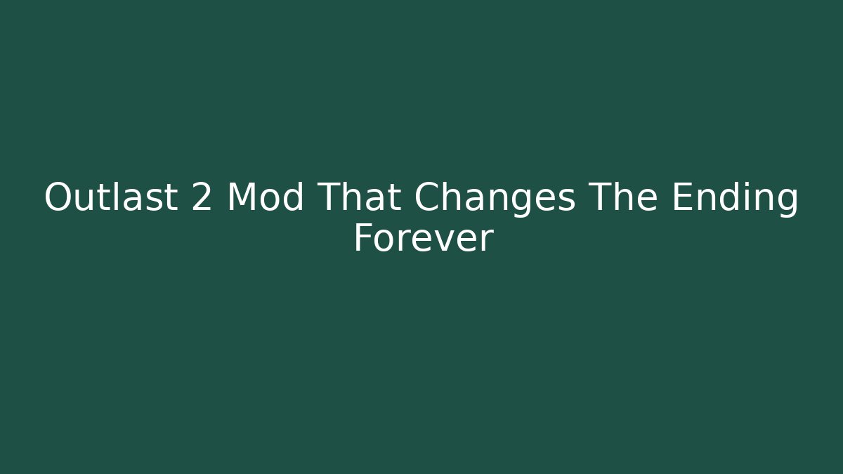 Outlast 2 Mod That Changes The Ending Forever