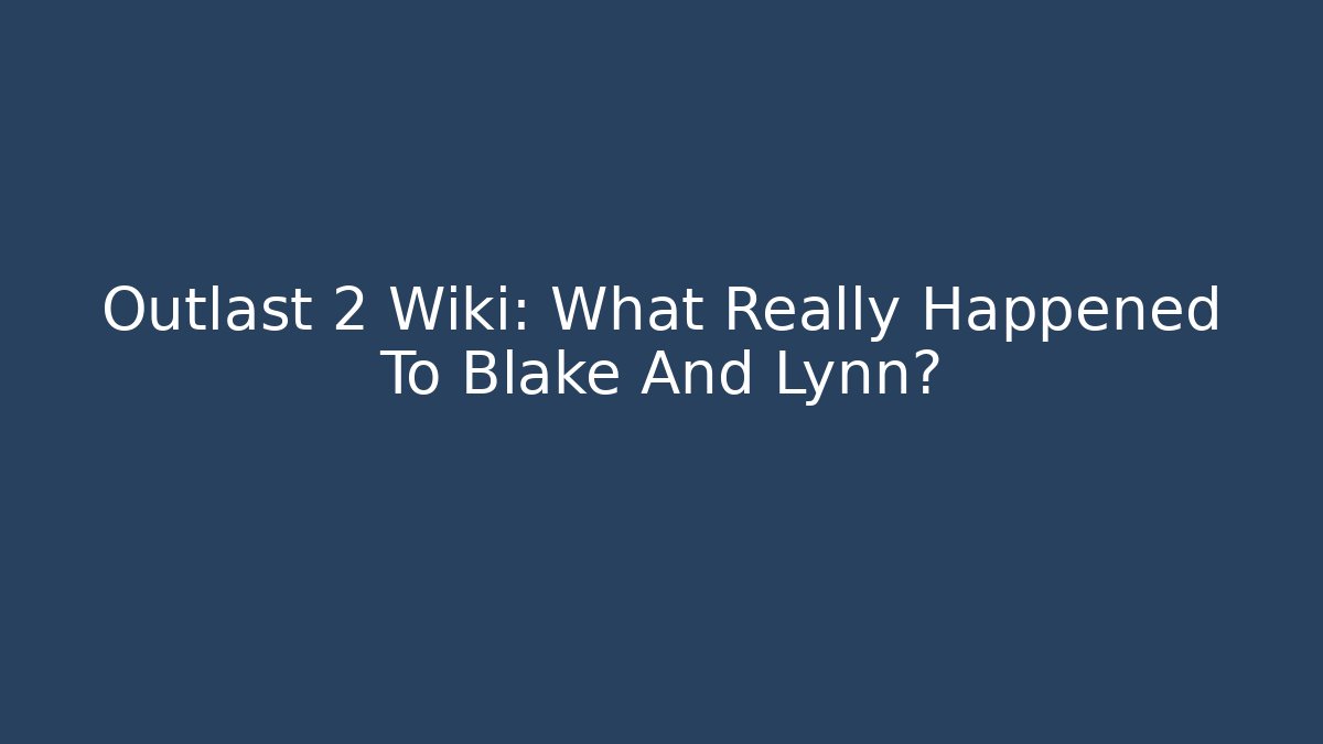 Outlast 2 Wiki: What Really Happened To Blake And Lynn? - Critter Realm