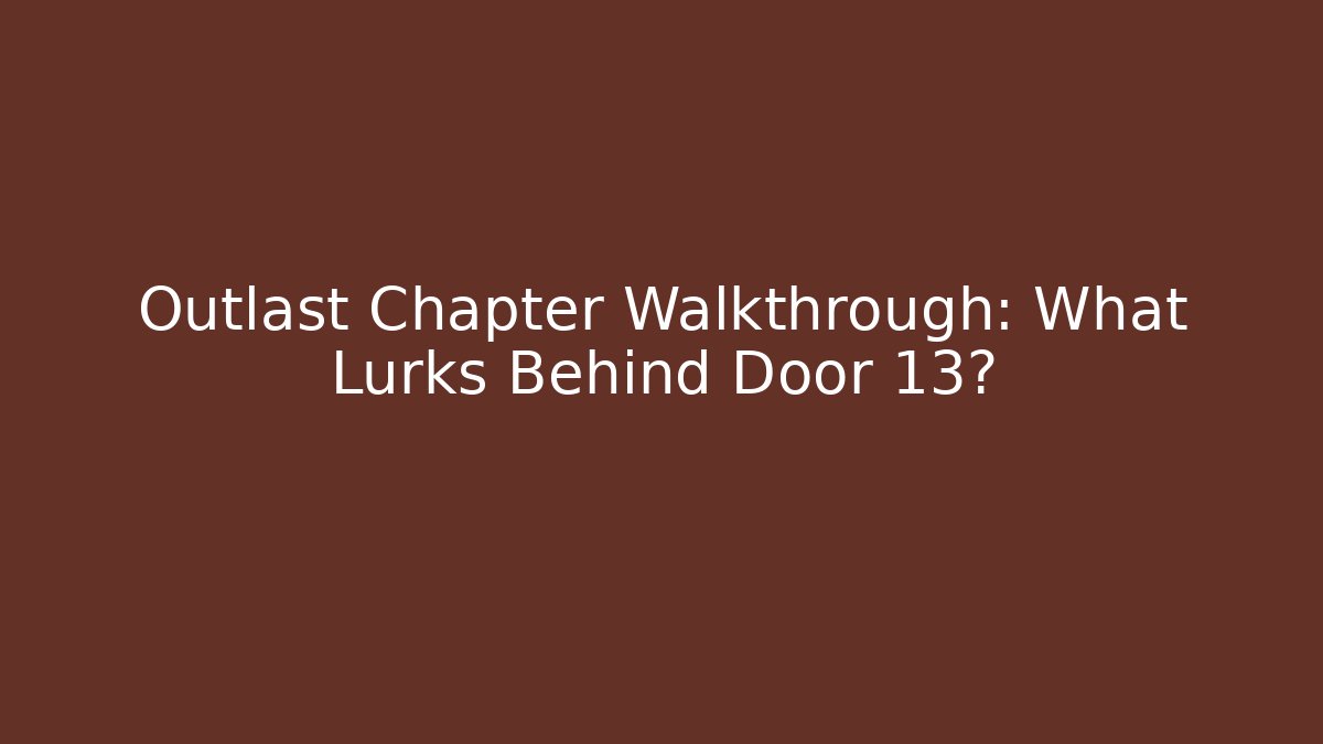 Outlast Chapter Walkthrough: What Lurks Behind Door 13? - Critter Realm