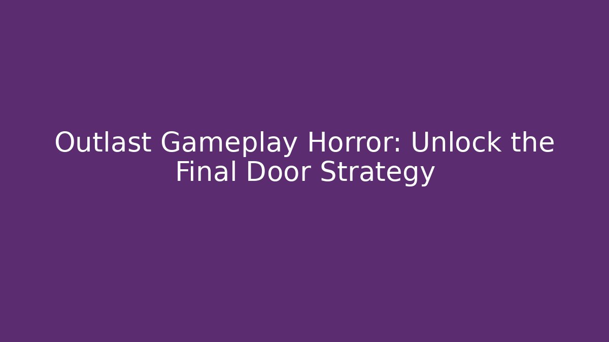 Outlast Gameplay Horror: Unlock the Final Door Strategy
