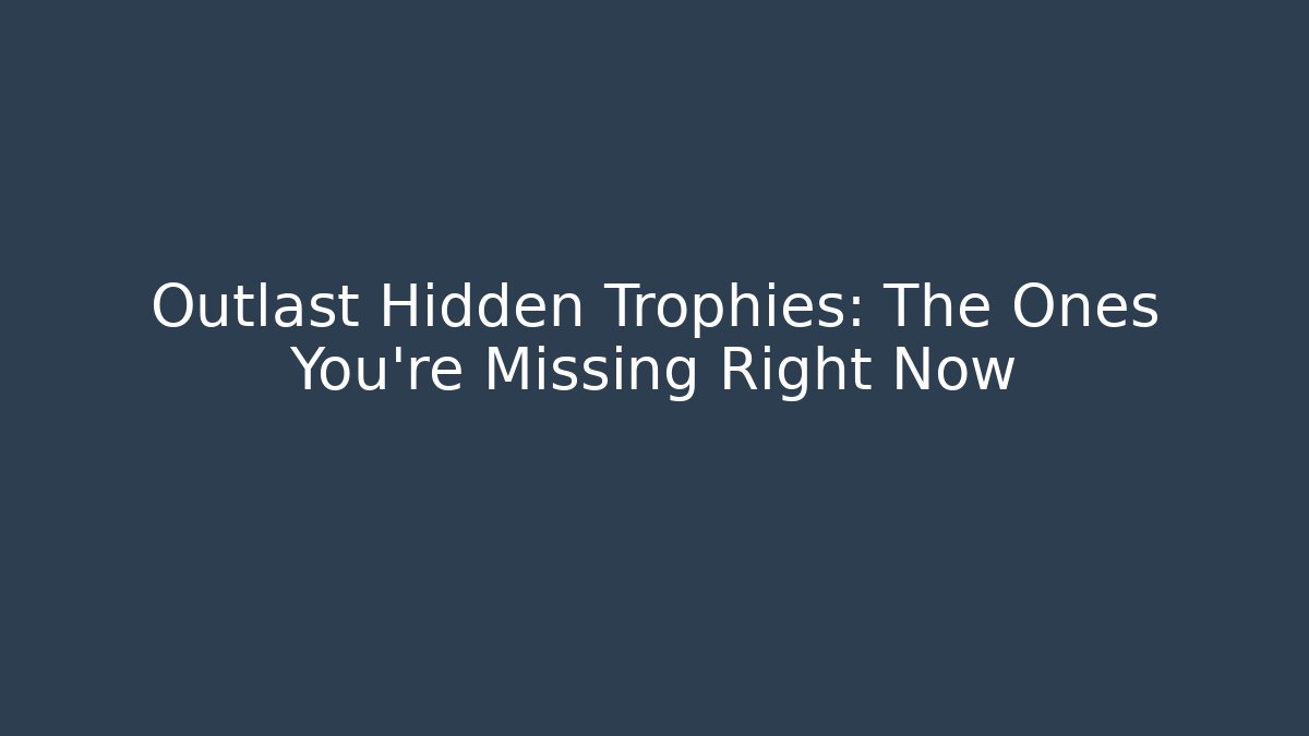 Outlast Hidden Trophies: The Ones You're Missing Right Now