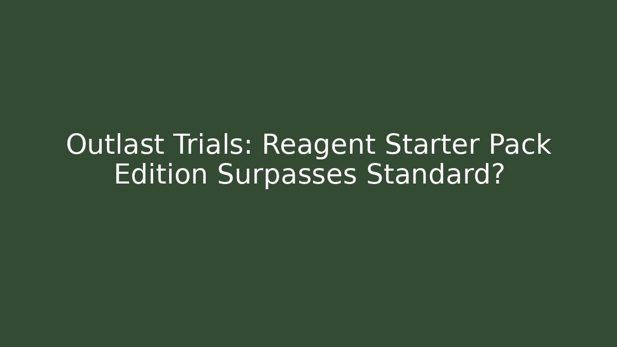 Outlast Trials: Reagent Starter Pack Edition Surpasses Standard?