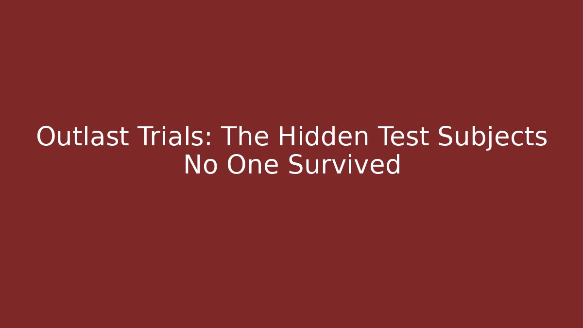 Outlast Trials: The Hidden Test Subjects No One Survived - Critter Realm