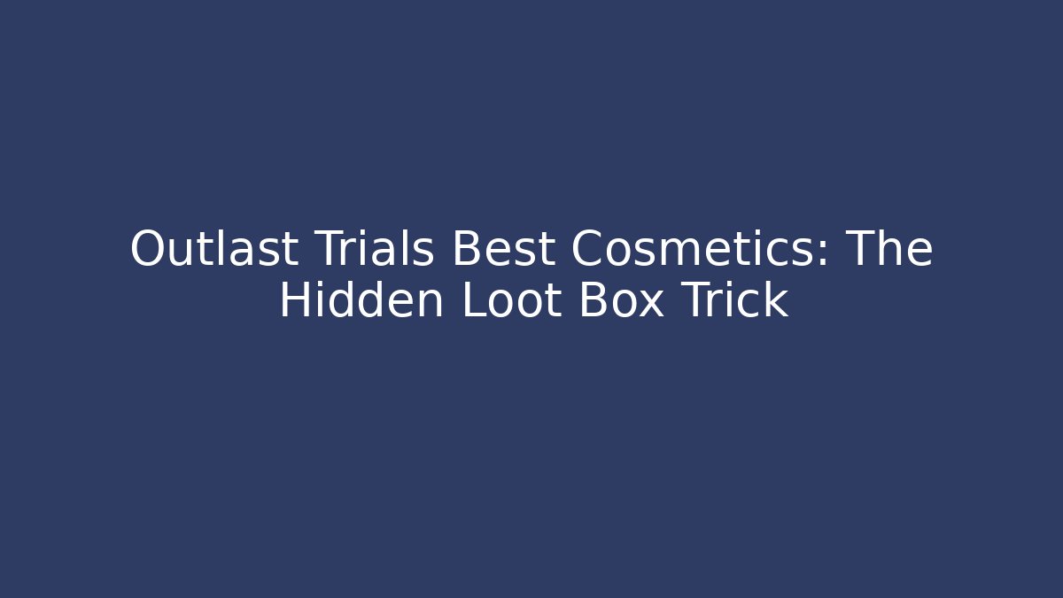 Outlast Trials Best Cosmetics: The Hidden Loot Box Trick