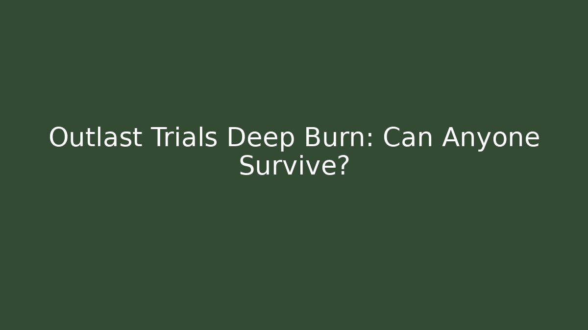 Outlast Trials Deep Burn: Can Anyone Survive?