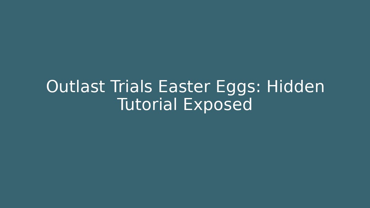 Outlast Trials Easter Eggs: Hidden Tutorial Exposed