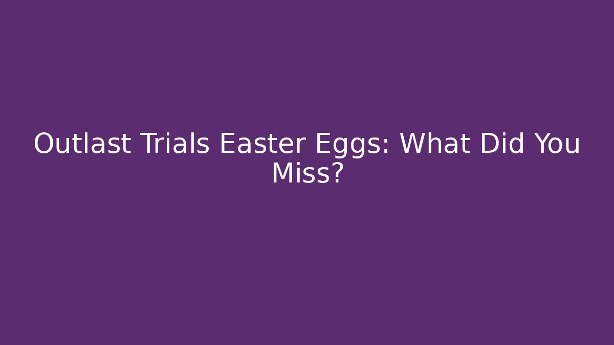 Outlast Trials Easter Eggs: What Did You Miss?