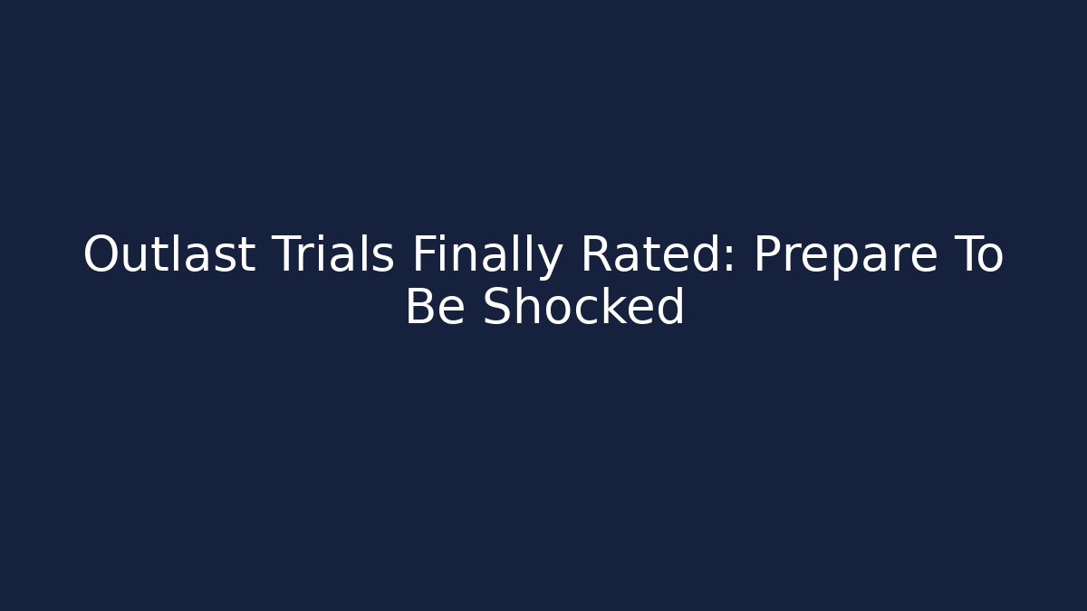 Outlast Trials Finally Rated: Prepare To Be Shocked