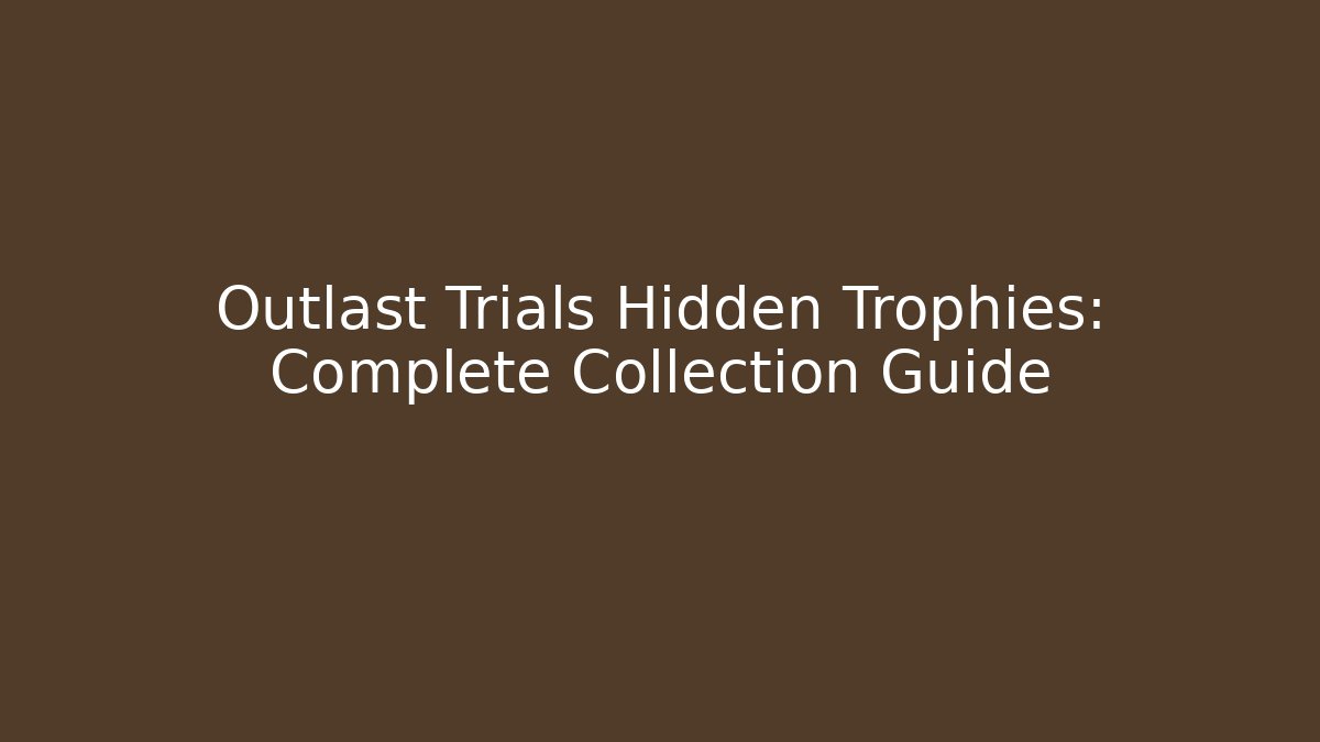 Outlast Trials Hidden Trophies: Complete Collection Guide
