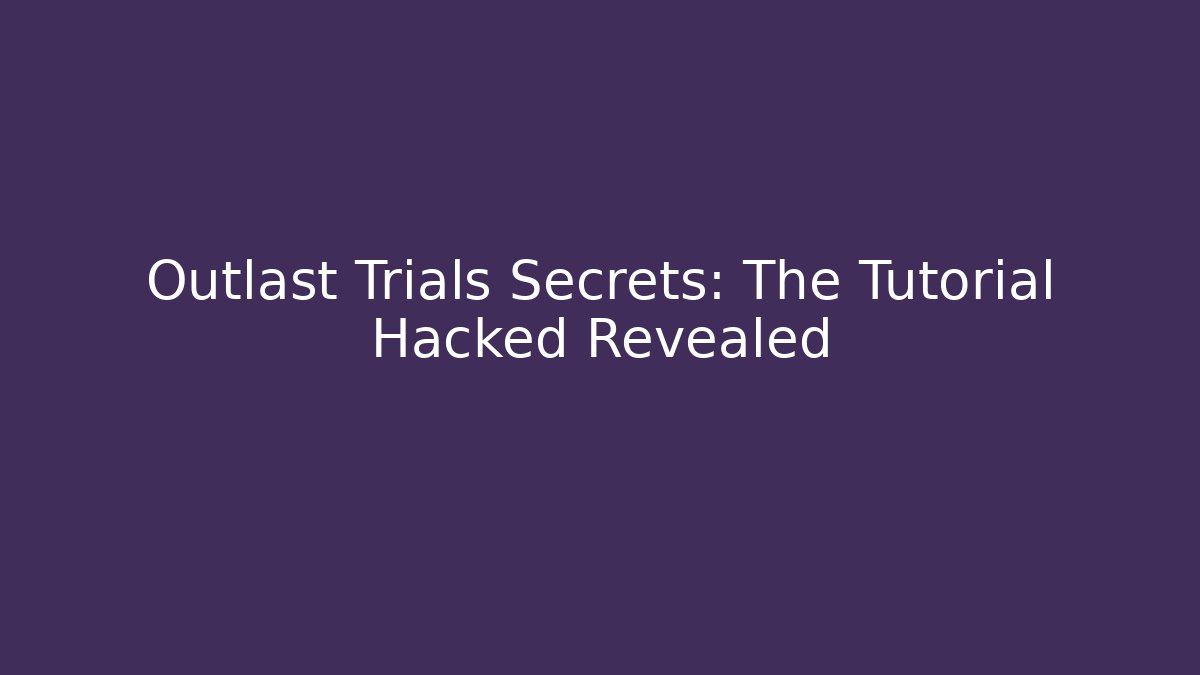 Outlast Trials Secrets: The Tutorial Hacked Revealed