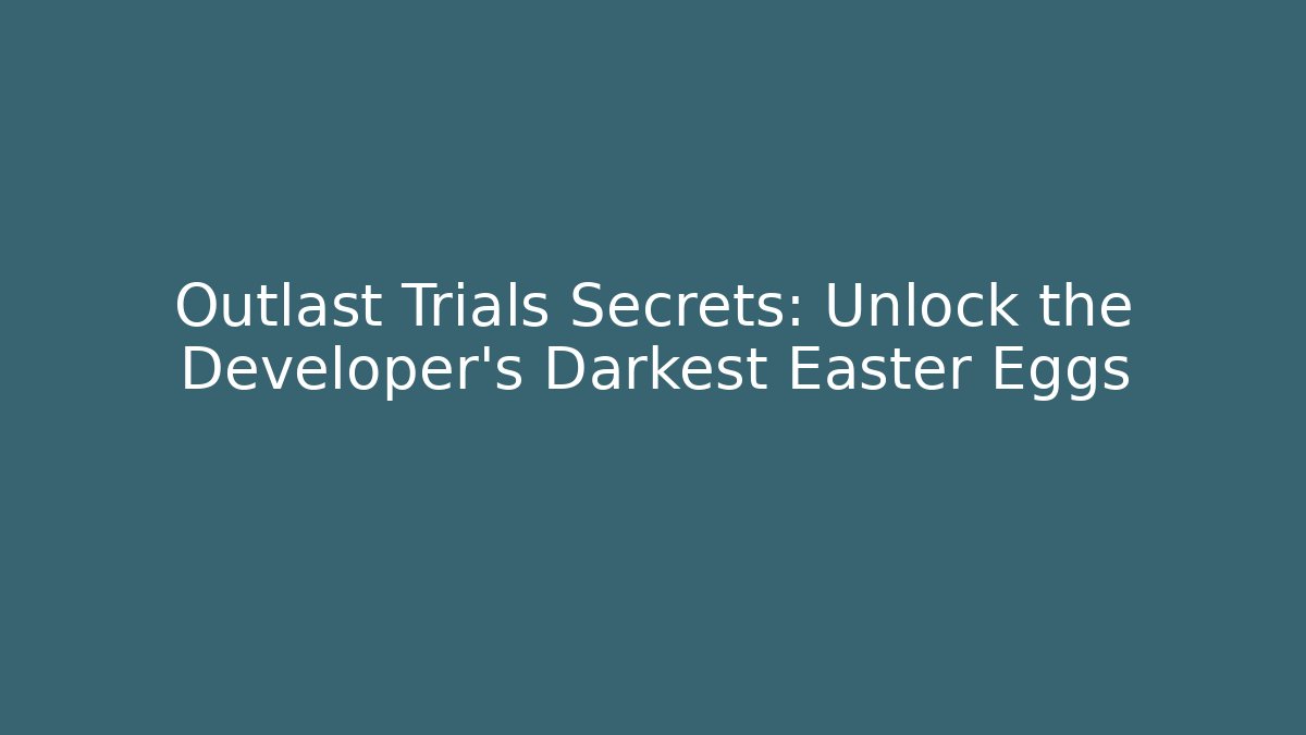 Outlast Trials Secrets: Unlock the Developer's Darkest Easter Eggs - Critter Realm