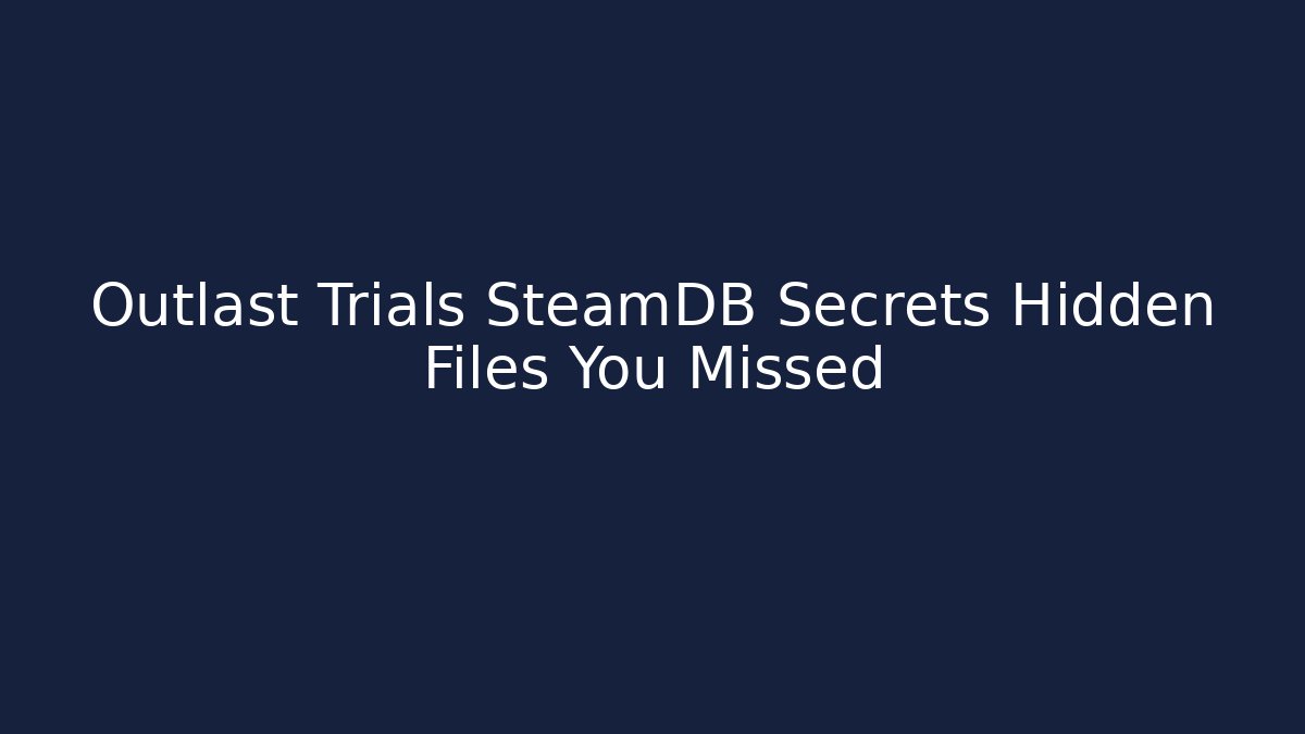 Outlast Trials SteamDB Secrets Hidden Files You Missed