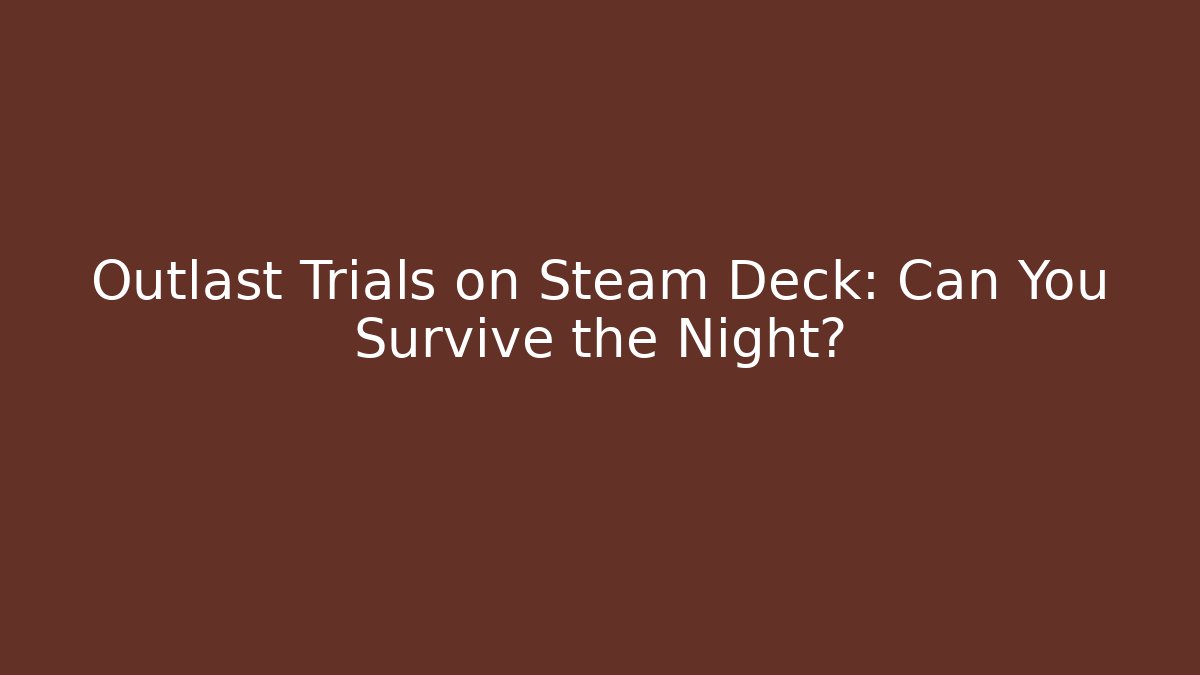 Outlast Trials on Steam Deck: Can You Survive the Night?