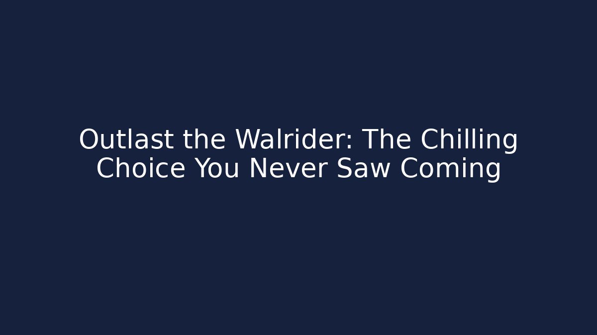 Outlast the Walrider: The Chilling Choice You Never Saw Coming