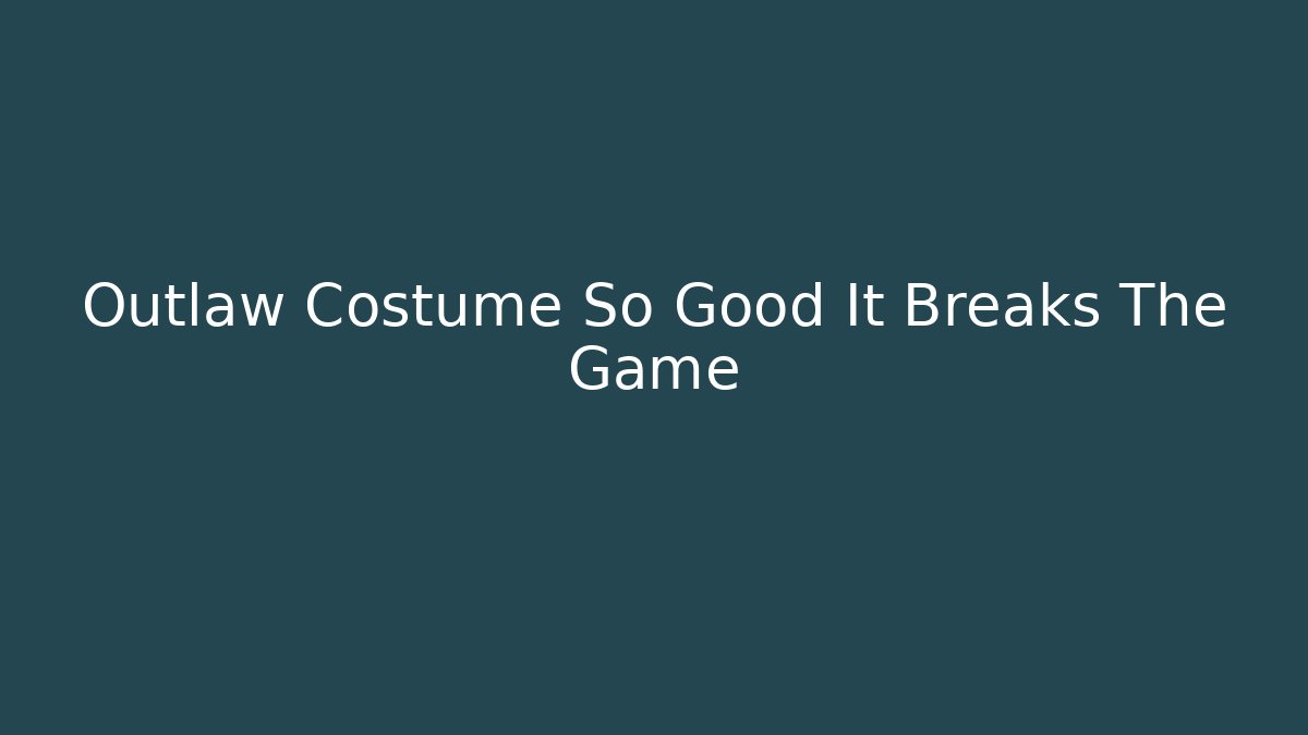 Outlaw Costume So Good It Breaks The Game - Critter Realm