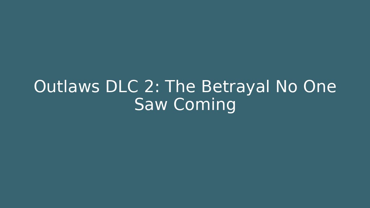 Outlaws DLC 2: The Betrayal No One Saw Coming