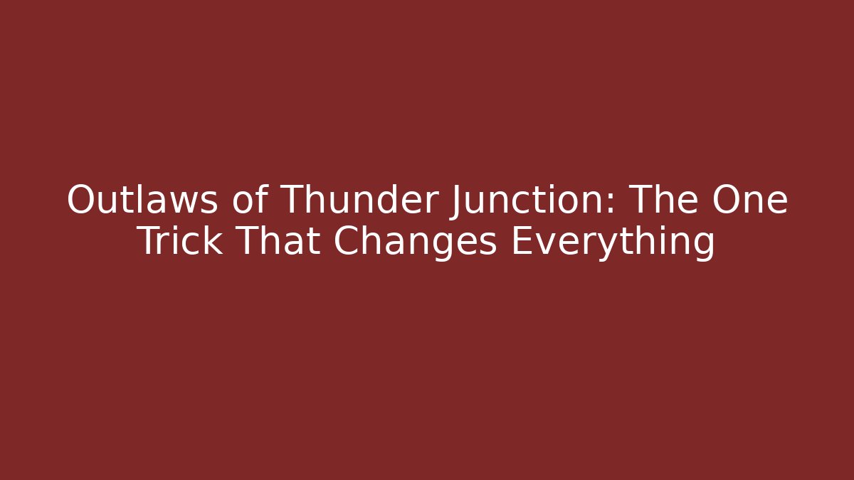 Outlaws of Thunder Junction: The One Trick That Changes Everything