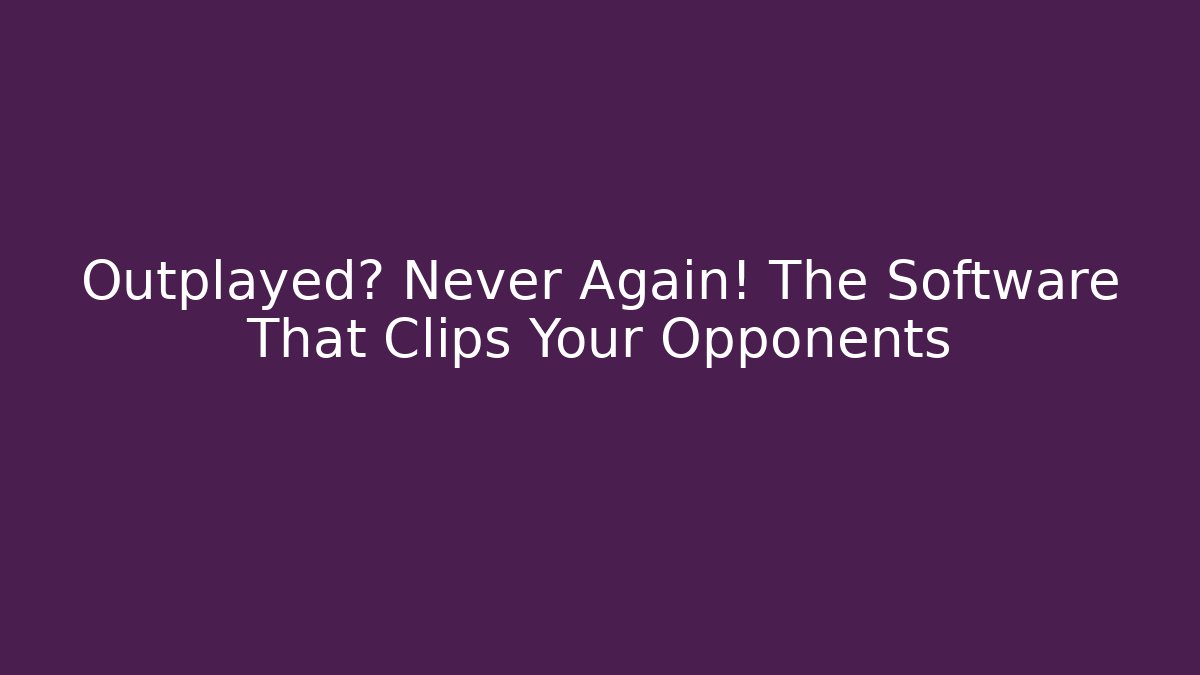 Outplayed? Never Again! The Software That Clips Your Opponents