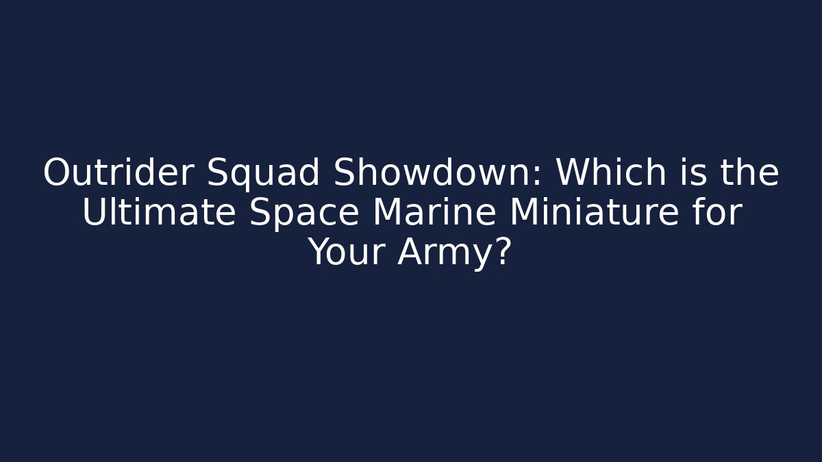 Outrider Squad Showdown: Which is the Ultimate Space Marine Miniature for Your Army?