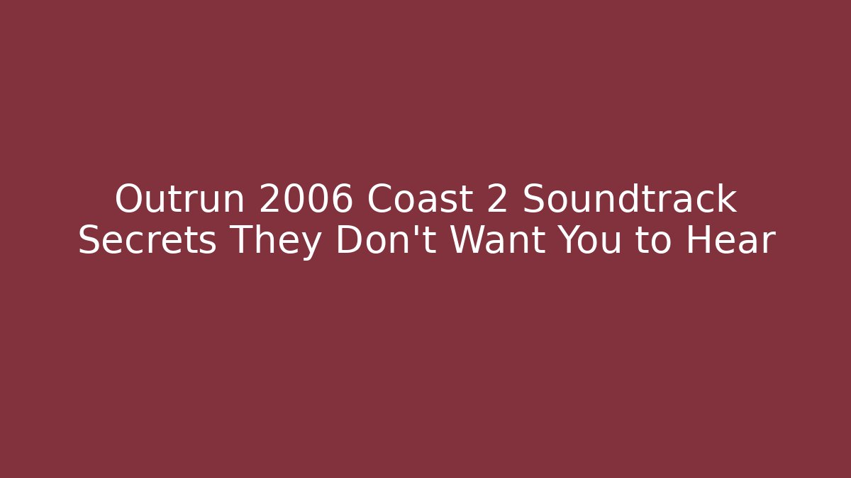 Outrun 2006 Coast 2 Soundtrack Secrets They Don't Want You to Hear