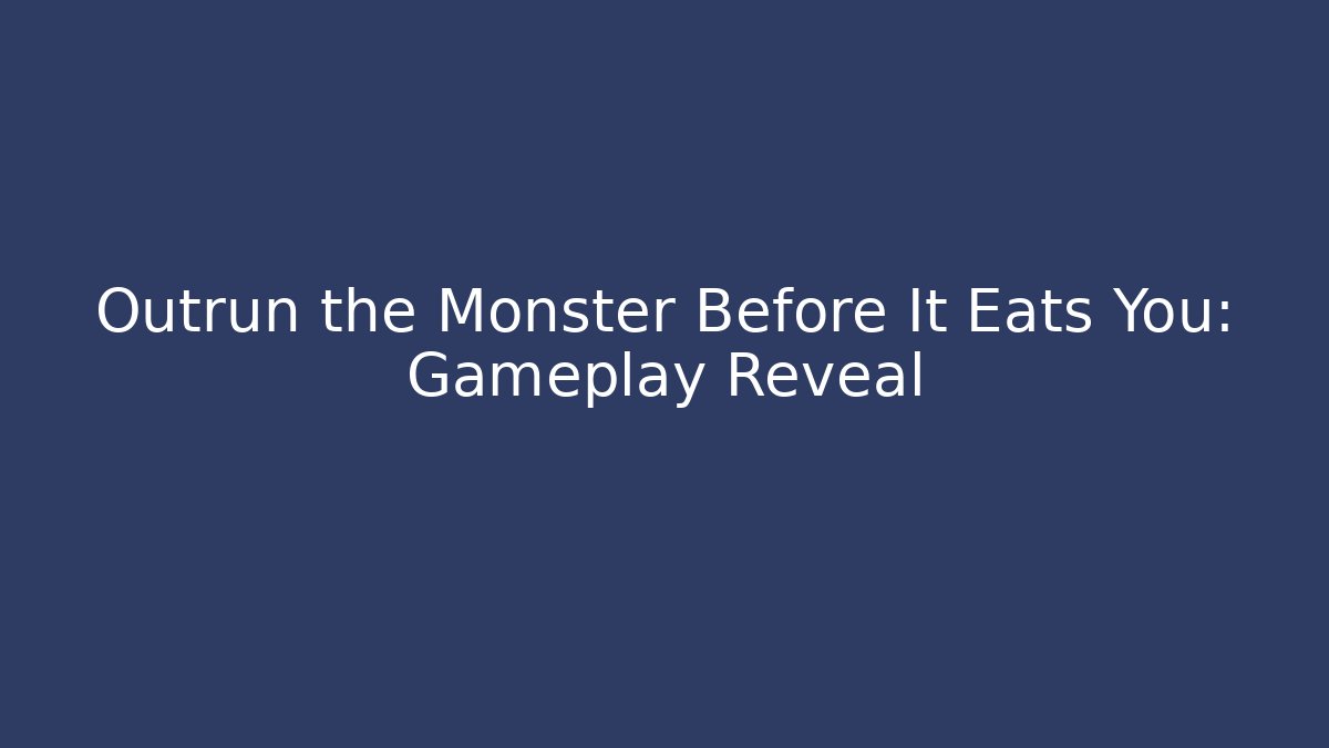 Outrun the Monster Before It Eats You: Gameplay Reveal