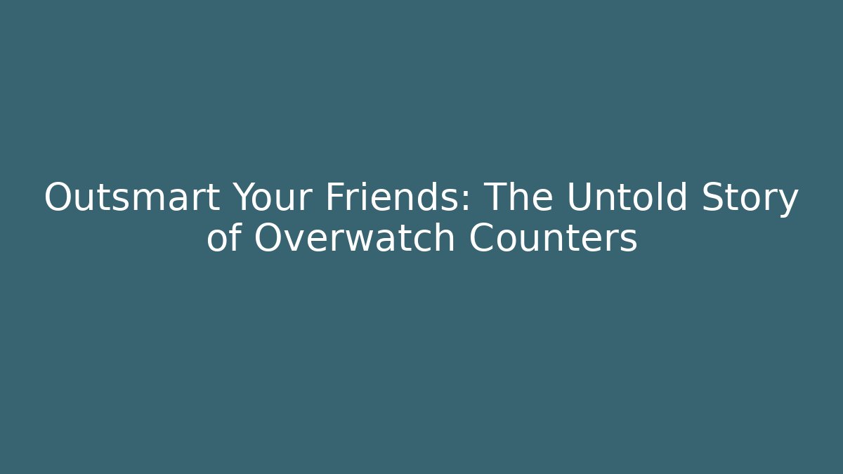 Outsmart Your Friends: The Untold Story of Overwatch Counters