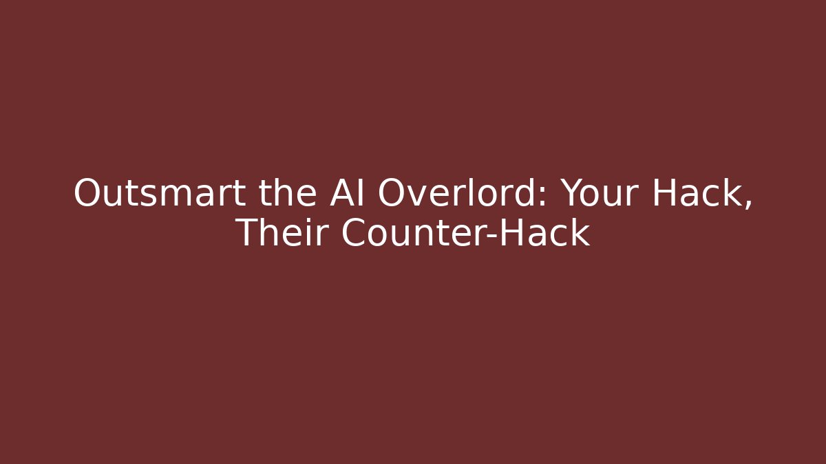 Outsmart the AI Overlord: Your Hack, Their Counter-Hack