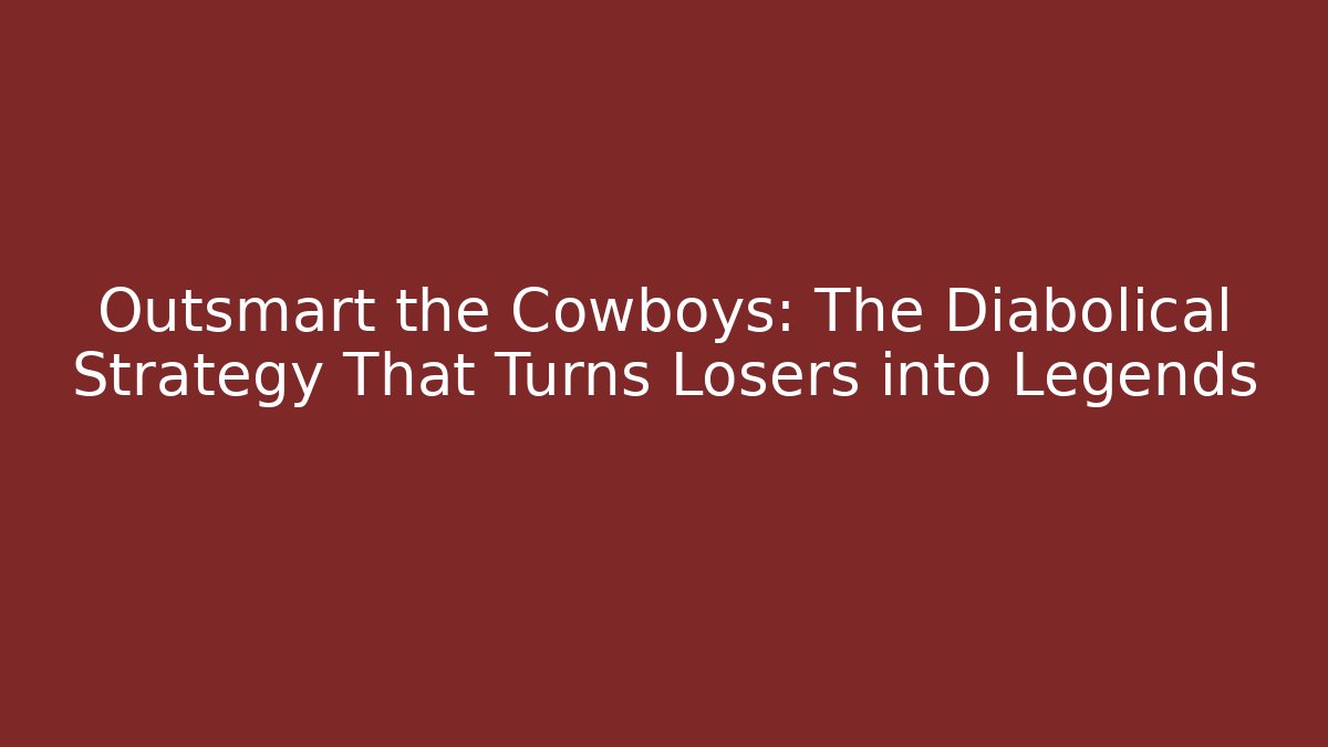 Outsmart the Cowboys: The Diabolical Strategy That Turns Losers into Legends