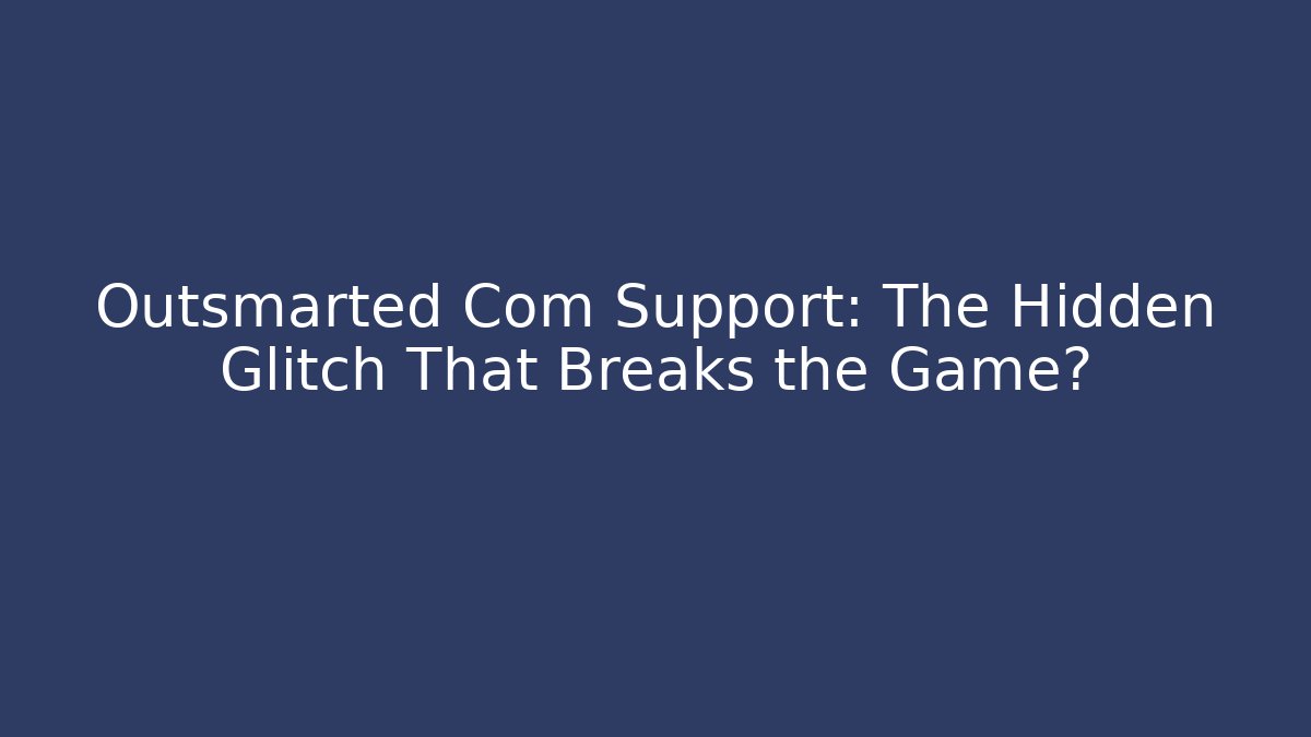 Outsmarted Com Support: The Hidden Glitch That Breaks the Game?