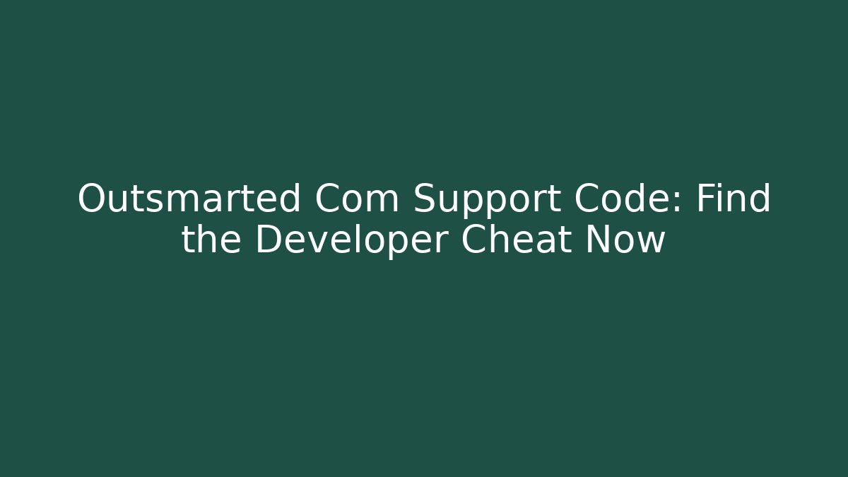 Outsmarted Com Support Code: Find the Developer Cheat Now