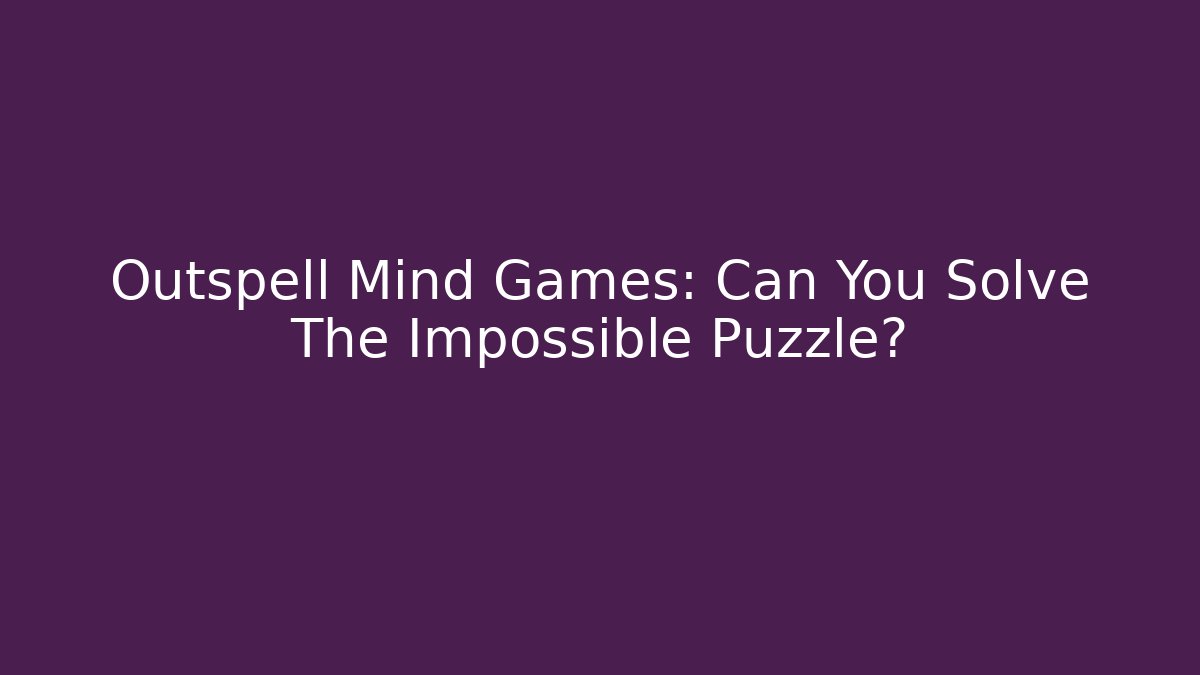 Outspell Mind Games: Can You Solve The Impossible Puzzle?