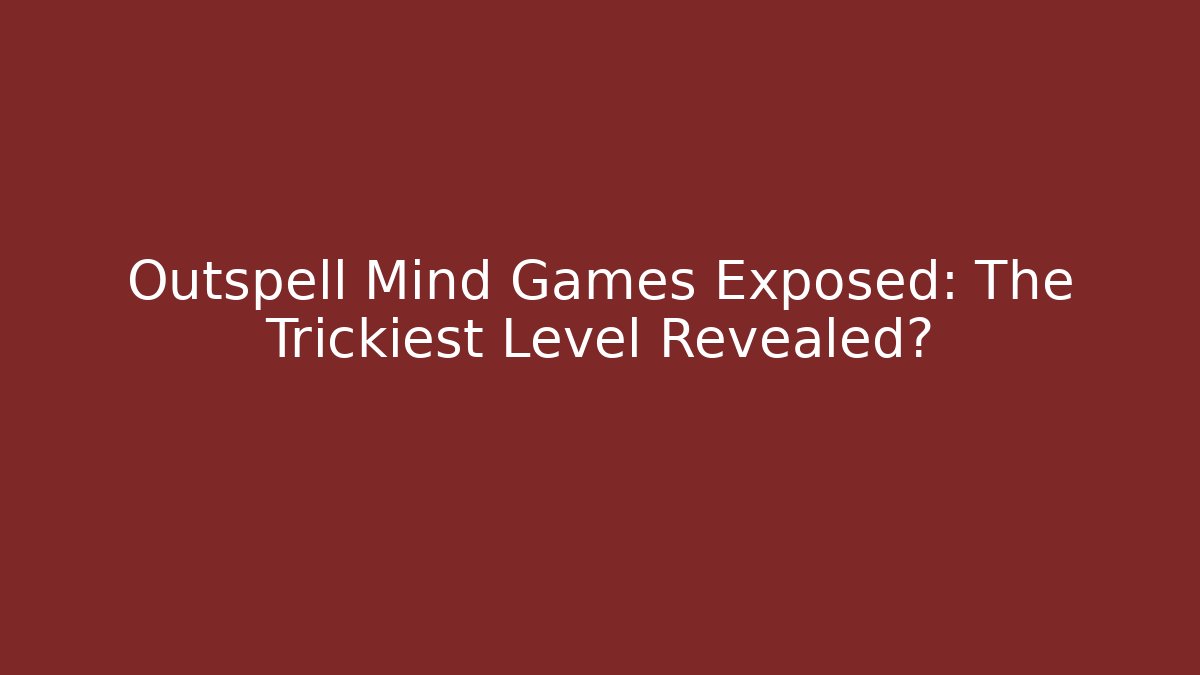 Outspell Mind Games Exposed: The Trickiest Level Revealed?