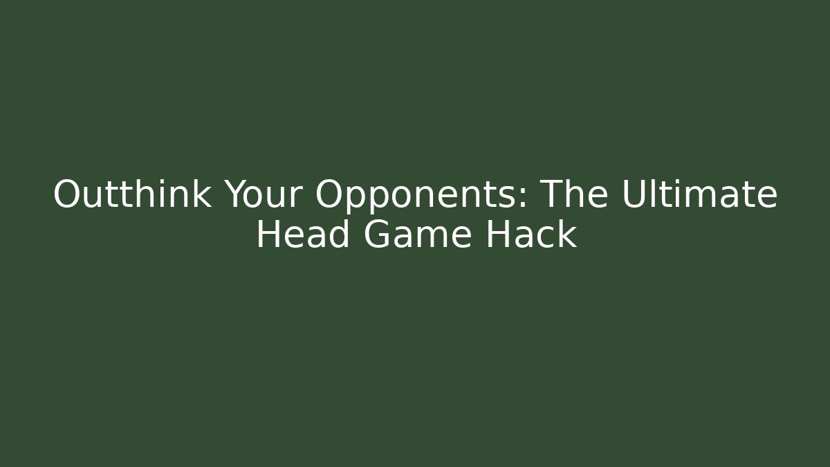 Outthink Your Opponents: The Ultimate Head Game Hack