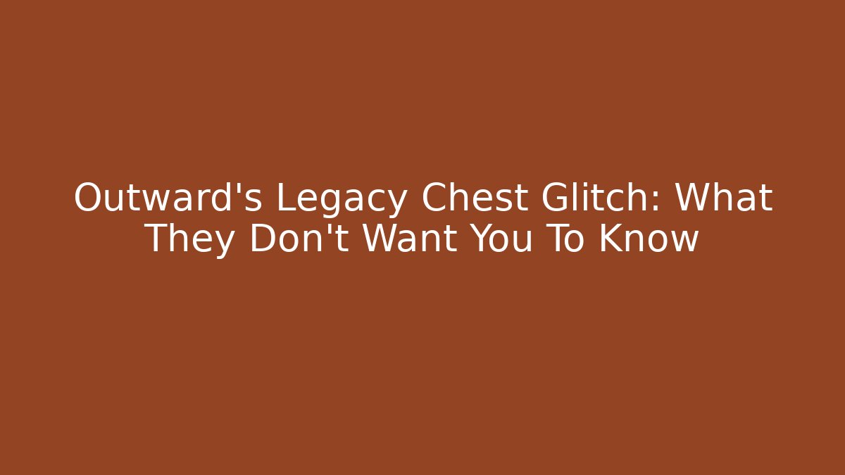 Outward's Legacy Chest Glitch: What They Don't Want You To Know