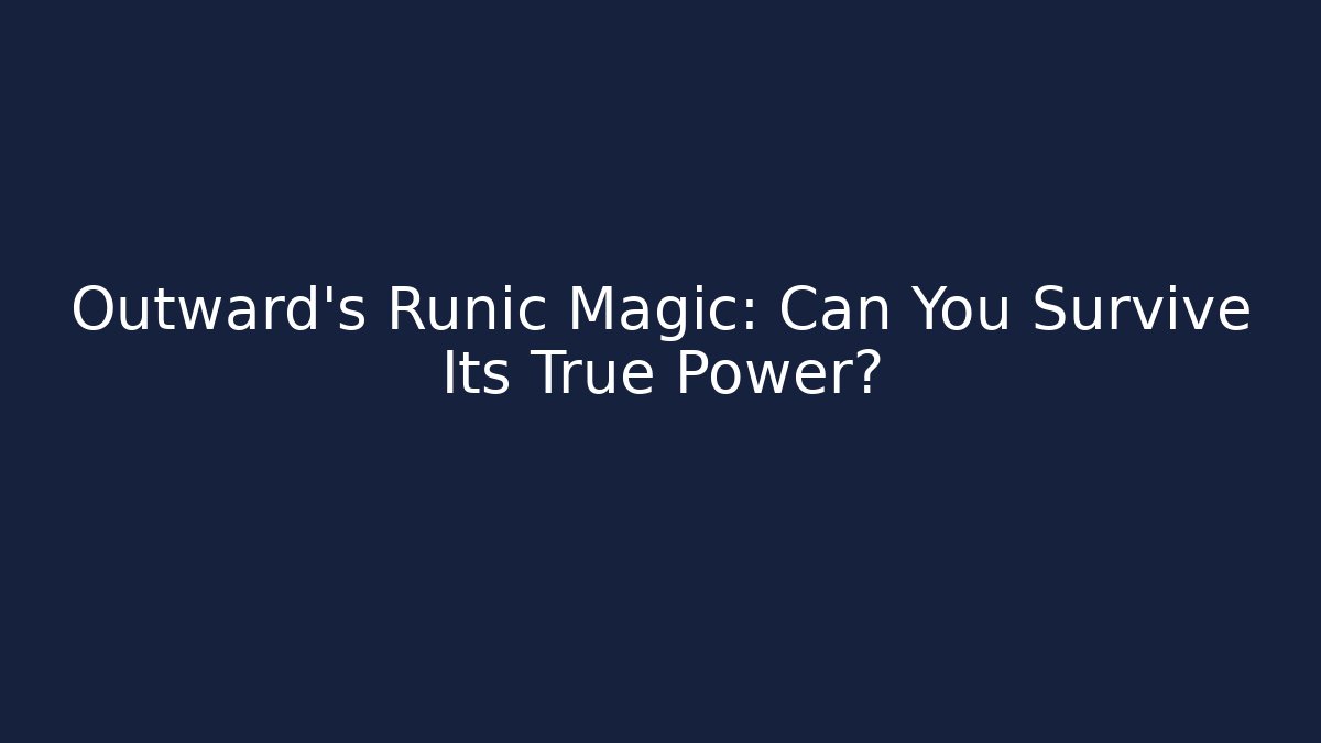 Outward's Runic Magic: Can You Survive Its True Power?