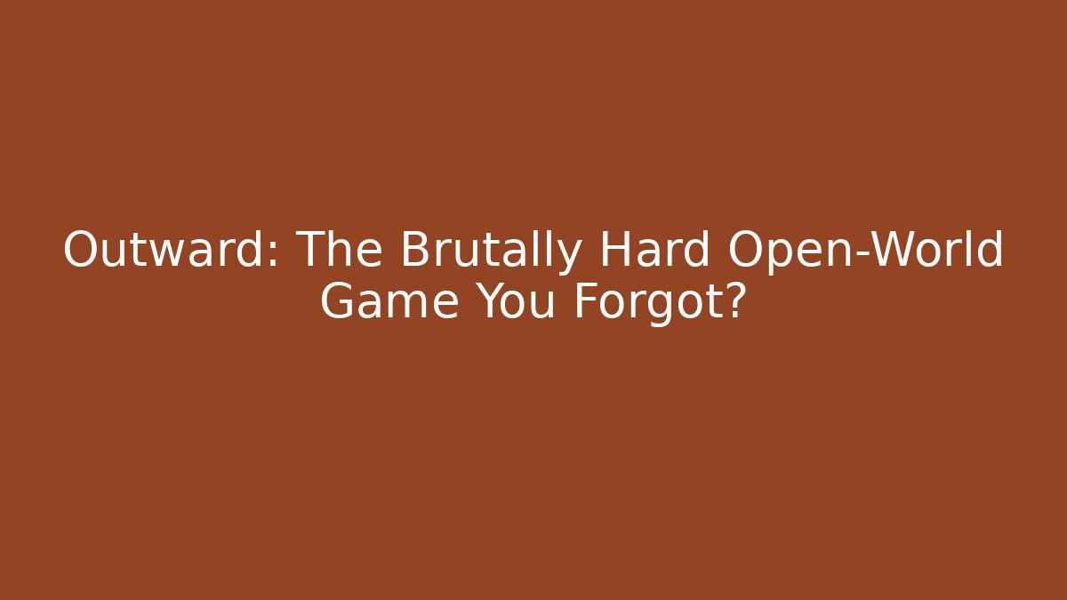 Outward: The Brutally Hard Open-World Game You Forgot?