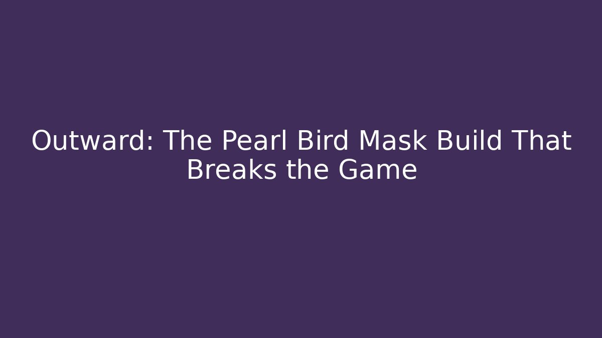 Outward: The Pearl Bird Mask Build That Breaks the Game