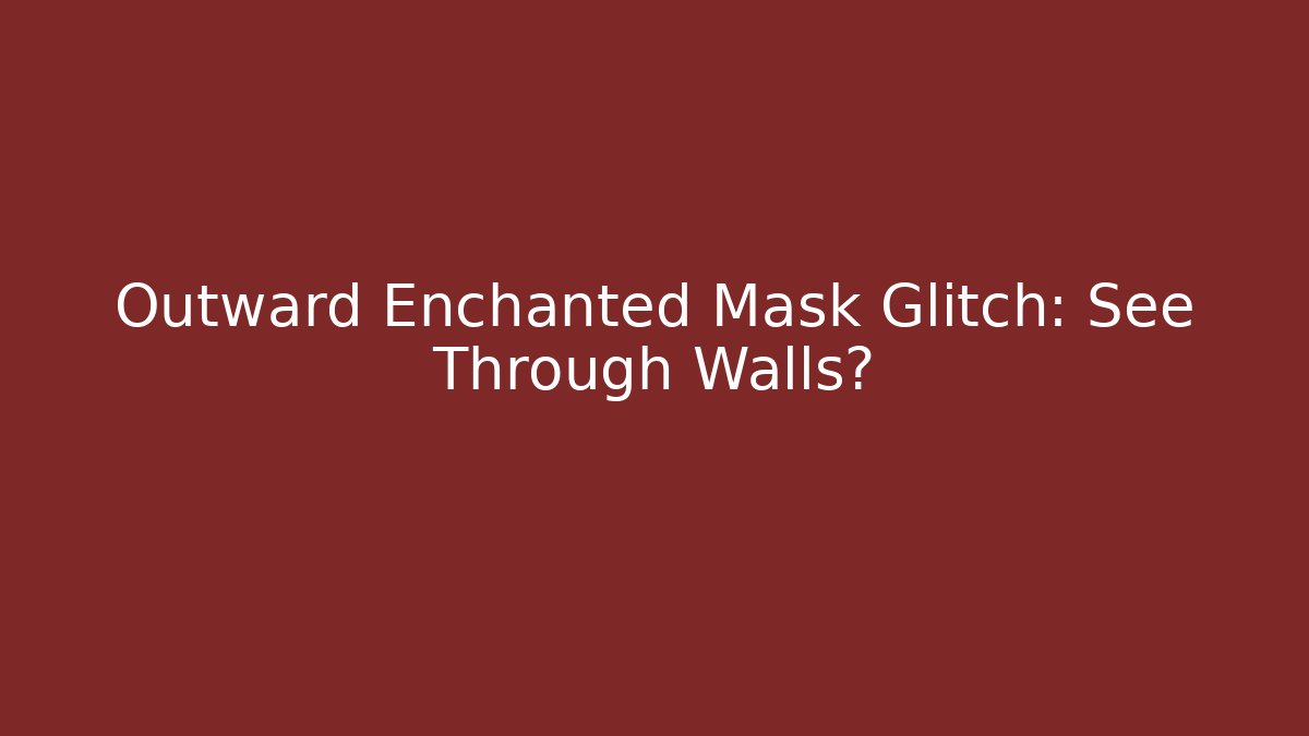 Outward Enchanted Mask Glitch: See Through Walls?